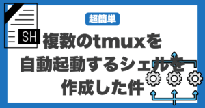 【超簡単】複数のtmuxを自動起動するシェルを作成した件